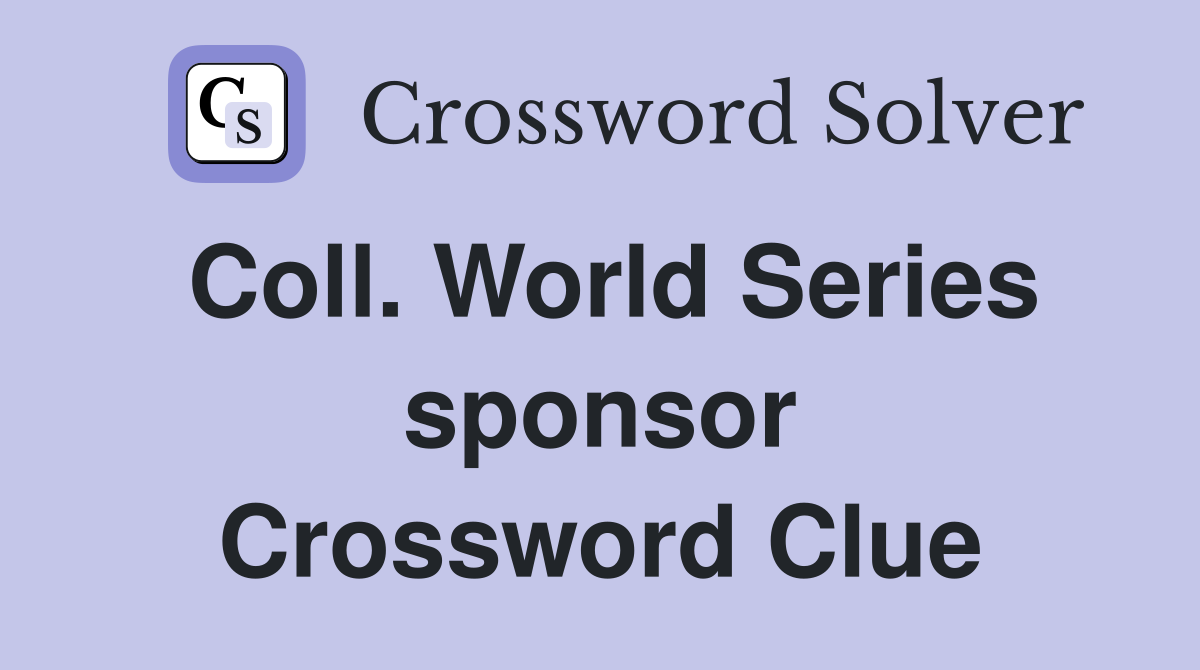 Coll. World Series sponsor Crossword Clue Answers Crossword Solver